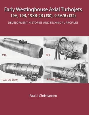 Early Westinghouse Axial Turbojets: Development Histories and Technical Profiles by Christiansen, Paul J.