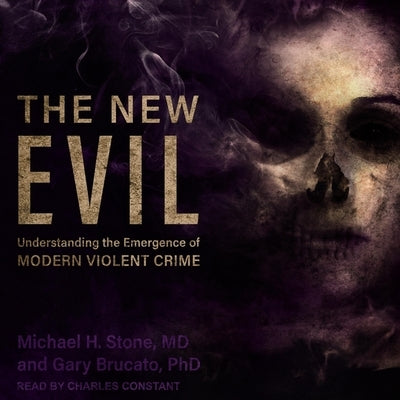The New Evil: Understanding the Emergence of Modern Violent Crime by Stone, Michael H.