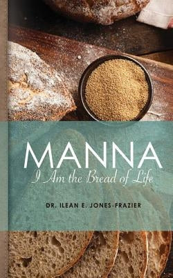 Manna: I Am The Bread of Life by Jones-Frazier, Ilean E.