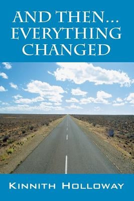 And Then...Everything Changed by Holloway, Kinnith