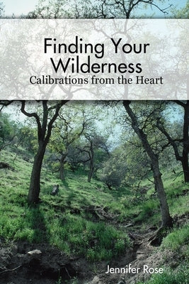 Finding Your Wilderness Calibrations From The Heart by Rose, Jennifer