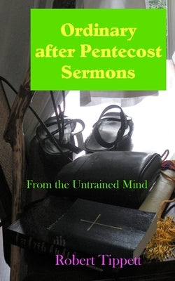 Ordinary after Pentecost Sermons: From the Untrained Mind by Tippett, Robert T.