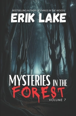 Mysteries in the Forest: Stories of the Strange and Unexplained: Volume 7 by Lake, Erik