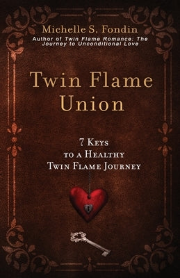 Twin Flame Union: 7 Keys to a Healthy Twin Flame Journey by Fondin, Michelle S.