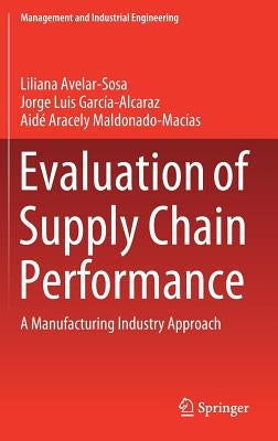 Evaluation of Supply Chain Performance: A Manufacturing Industry Approach by Avelar-Sosa, Liliana