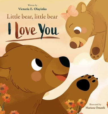 Little Bear, Little Bear I love you by Olayinka, Victoria E.