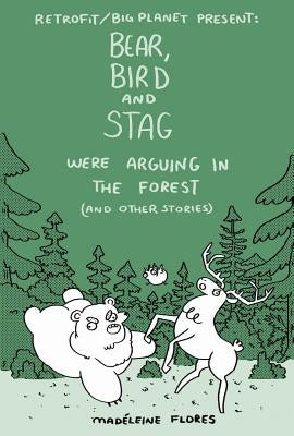 Bear, Bird and Stag Were Arguing in the Forest (and Other Stories) by Flores, Madeleine