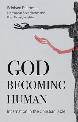 God Becoming Human: Incarnation in the Christian Bible by Feldmeier, Reinhard