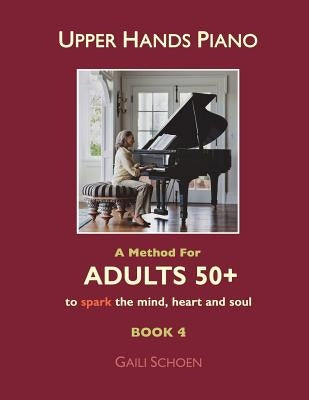 Upper Hands Piano: A Method For Adults 50+ to SPARK the Mind, Heart and Soul: Book 4 by Bateman, Melinda