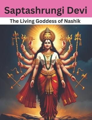 Saptashrungi Devi: The Living Goddess of Nashik by Bisht, Swati