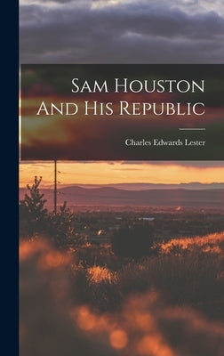 Sam Houston And His Republic by Lester, Charles Edwards