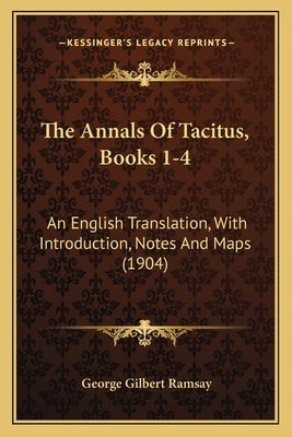 The Annals of Tacitus, Books 1-4: An English Translation, with Introduction, Notes and Maps (1904) by Ramsay, George Gilbert