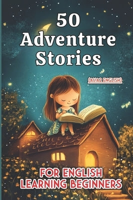 50 Fun Adventure Stories for Kids: Beginner English Reading (A1/A2 Level) by Snow, Elizabeth