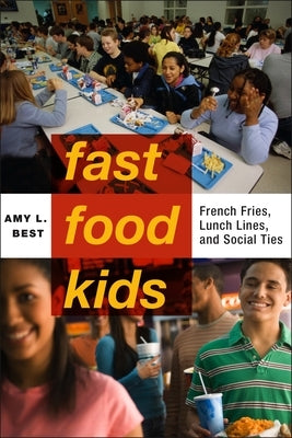 Fast-Food Kids: French Fries, Lunch Lines, and Social Ties by Best, Amy L.
