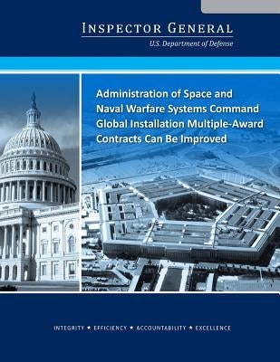 Administration of Space and Naval Warfare Systems Command Global Installation Multiple-Award Contracts Can Be Improved by Penny Hill Press Inc