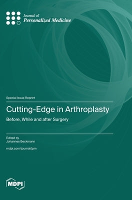 Cutting-Edge in Arthroplasty: Before, While and after Surgery by Beckmann, Johannes