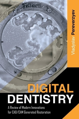 Digital Dentistry: A Review of Modern Innovations for CAD/CAM Generated Restoration by Pereverzyev, Vladyslav