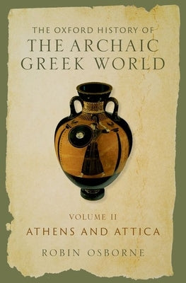 The Oxford History of the Archaic Greek World: Volume II: Athens and Attica by Osborne, Robin