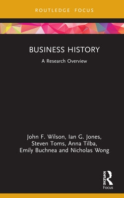 Business History: A Research Overview by Wilson, John F.