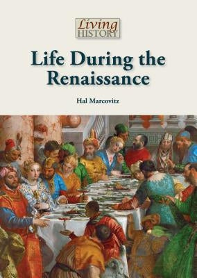 Life During the Renaissance by Marcovitz, Hal