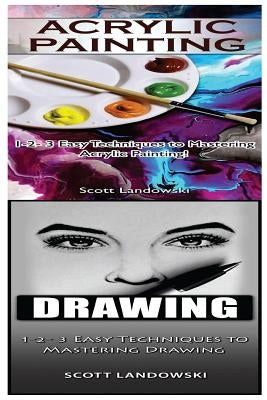 Acrylic Painting & Drawing: 1-2-3 Easy Techniques to Mastering Acrylic Painting! & 1-2-3 Easy Techniques to Mastering Drawing! by Landowski, Scott