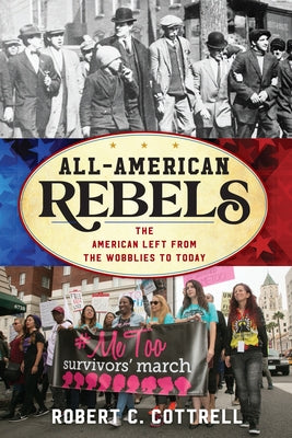 All-American Rebels: The American Left from the Wobblies to Today by Cottrell, Robert C.