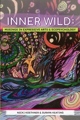 Inner Wild: Musings in Expressive Arts and Ecopsychology by Koethner, Nicki