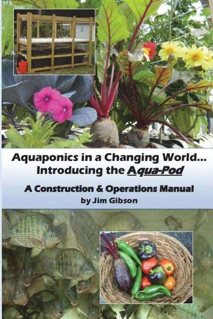 Aquaponics in a Changing World... Introducing the Aqua-Pod by Gibson, Jim