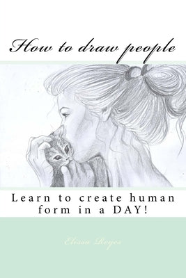 How to draw people: Learn to create human form in a DAY! by Reyes, Elissa