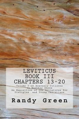 Leviticus Book III: Chapters 13-20: Volume 3 of Heavenly Citizens in Earthly Shoes, An Exposition of the Scriptures for Disciples and Young Christians by Green, Randy