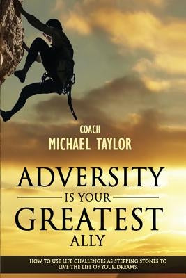 Adversity Is Your Greatest Ally by Taylor, Michael Wayne