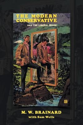 The Modern Conservative: And the Liberal Image by Brainard, M. W.