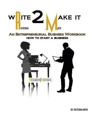 Write To Make It: An Entrepreneurial Business Workbook: How To Start A Business by Moye, Rateshia