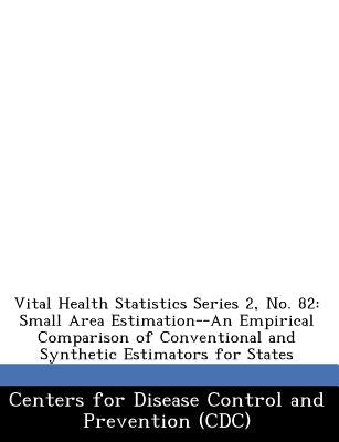 Vital Health Statistics Series 2, No. 82: Small Area Estimation--An Empirical Comparison of Conventional and Synthetic Estimators for States by Centers for Disease Control and Preventi