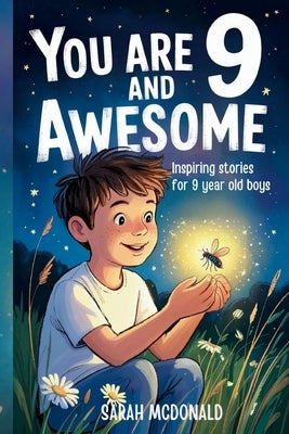 You are 9 and Awesome! Inspiring Stories for 9 Years Old Boys: 15 Motivational Tales about Leadership, Perseverance, and Making Good Choices by McDonald, Sarah