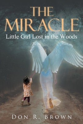The Miracle: Little Girl Lost in the Woods by Don R Brown