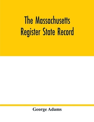 The Massachusetts register State Record: For the year 1852 Containing A Business Directory of the state with a Variety of Useful Information by Adams, George