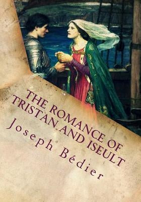 The Romance of Tristan and Iseult by Joseph Bedier