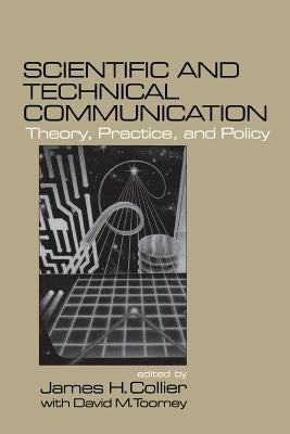 Scientific and Technical Communication: Theory, Practice, and Policy by Collier, James H.