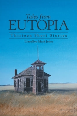 Tales from Eutopia: Thirteen Short Stories by Jones, Llewellyn Mark