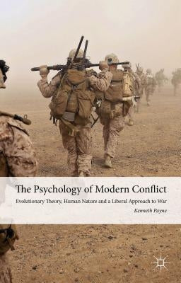 The Psychology of Modern Conflict: Evolutionary Theory, Human Nature and a Liberal Approach to War by Payne, K.