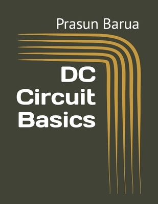 DC Circuit Basics by Barua, Prasun