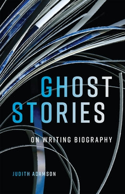 Ghost Stories: On Writing Biography Volume 29 by Adamson, Judith