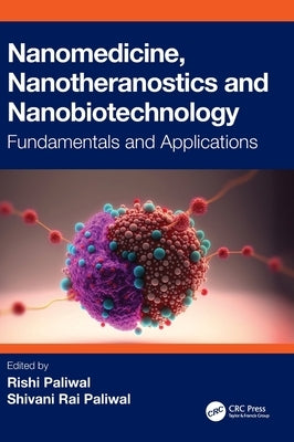 Nanomedicine, Nanotheranostics and Nanobiotechnology: Fundamentals and Applications by Paliwal, Rishi