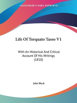 Life Of Torquato Tasso V1: With An Historical And Critical Account Of His Writings (1810) by Black, John