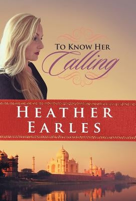 To Know Her Calling by Earles, Heather