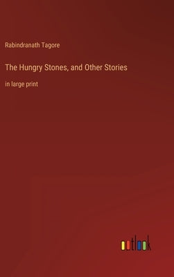 The Hungry Stones, and Other Stories: in large print by Tagore, Rabindranath