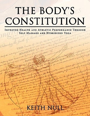 The Body's Constitution: Improved Health and Athletic Performance Through Self Massage and Hybridized Yoga by Null, Keith