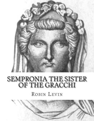 Sempronia the Sister of the Gracchi by Levin, Robin E.