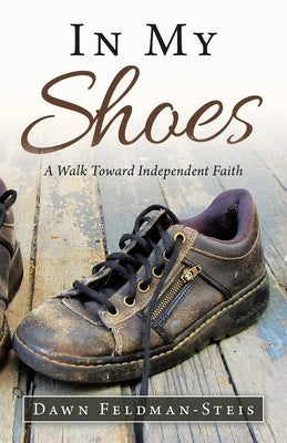 In My Shoes: A Walk Toward Independent Faith by Feldman-Steis, Dawn